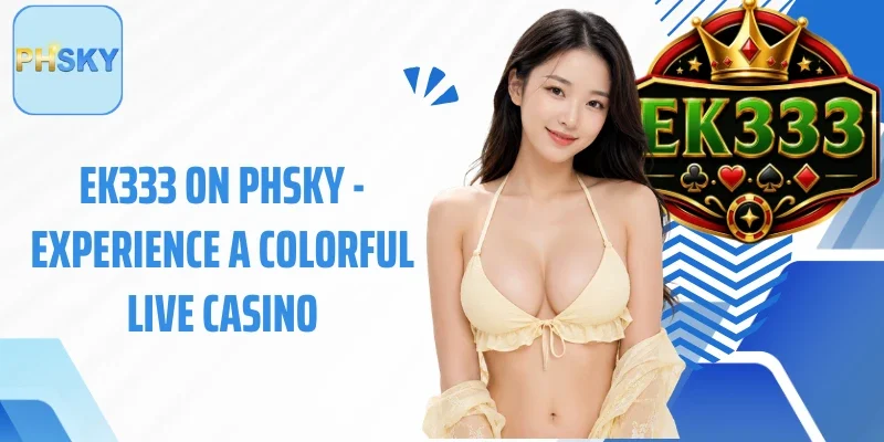 EK333 on PHSKY - Experience a Colorful Live Casino