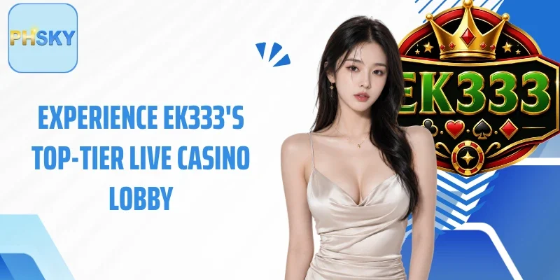 Experience EK333's top-tier live casino lobby