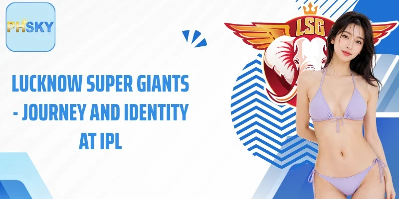 Lucknow Super Giants - Journey and Identity at IPL