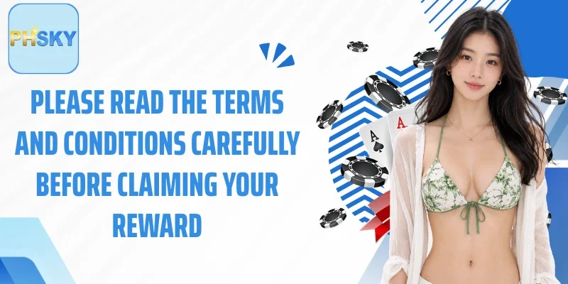 Please read the terms and conditions carefully before claiming your reward
