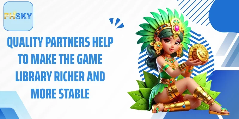 Quality partners help to make the game library richer and more stable