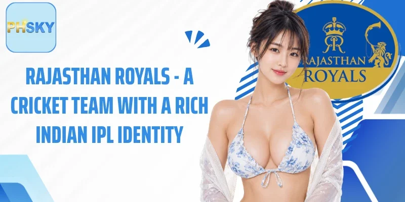 Rajasthan Royals - A Cricket Team with a Rich Indian IPL Identity