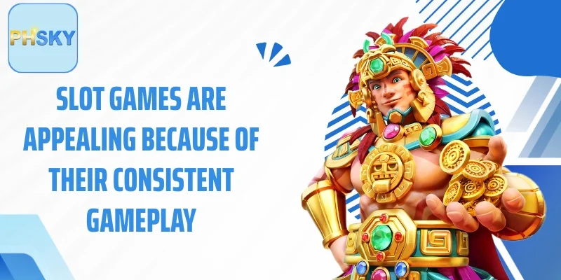 Slot games are appealing because of their consistent gameplay